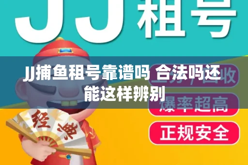 JJ捕鱼租号靠谱吗 合法吗还能这样辨别