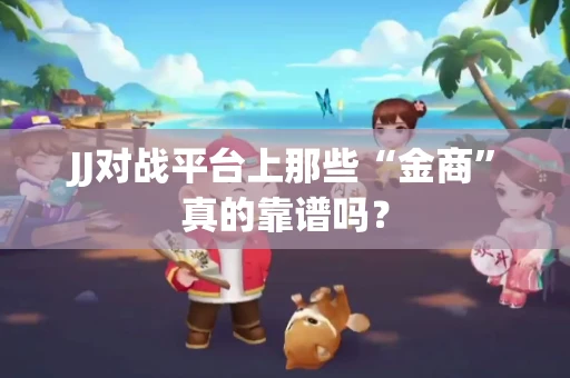 JJ对战平台上那些“金商”真的靠谱吗？